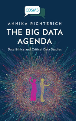 The Big Data Agenda : Data Ethics And Critical Data Studies