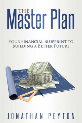 The Master Plan : Your Financial Blueprint To Building A Better Future