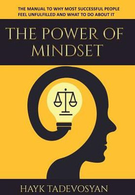 The Power Of Mindset : The Manual To Why Most Successful People Feel Unfulfilled And What To Do About It