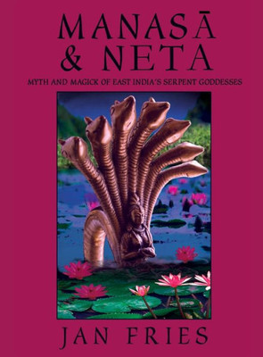 Manasa And Neta : Myth And Magick Of East India'S Serpent Goddesses