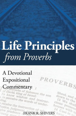 Life Principles From Proverbs : A Devotional Expositional Commentary