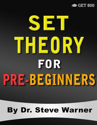 Set Theory For Pre-Beginners : An Elementary Introduction To Sets, Relations, Partitions, Functions, Equinumerosity, Logic, Axiomatic Set Theory, Ordinals, And Cardinals