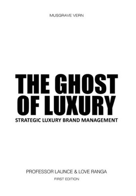 The Ghost Of Luxury : Strategic Luxury Brand Management