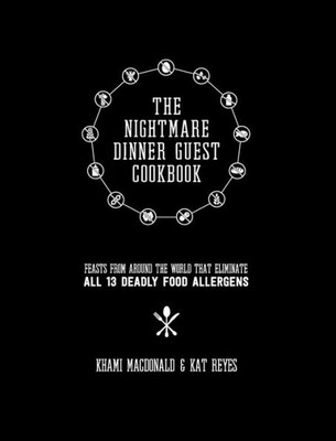 The Nightmare Dinner Guest Cookbook: Feasts From Around The World That Eliminate All 13 Deadly Allergens