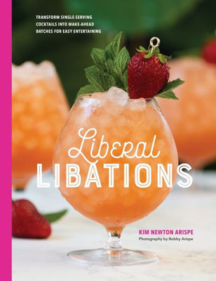 Liberal Libations: Transform Single-Serving Cocktails Into Make-Ahead Batches For Easy Entertaining