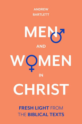 Men And Women In Christ : Fresh Light From The Biblical Texts