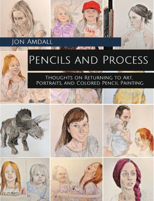 Pencils And Process : Thoughts On Returning To Art, Portraits, And Colored Pencil Painting