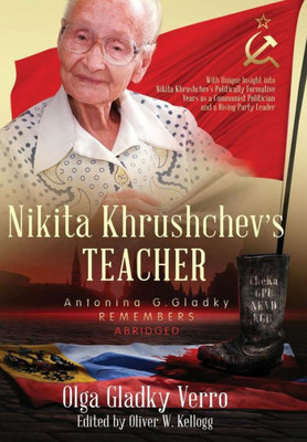 Nikita Khrushchev'S Teacher : Antonina G. Gladky Remembers: With Inique Insight Into Nikita Khrushchev 'S Politically Formative Years As A Communist Politician And A Rising Party Leader