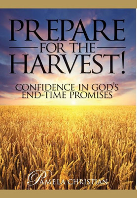 Prepare For The Harvest! : Confidence In God'S End-Time Promises