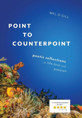 Point To Counterpoint : Poetic Reflections On Life, Love And Passion