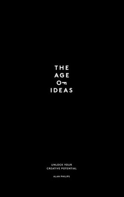 The Age Of Ideas : How To Unlock Your Creative Potential