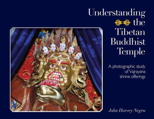 Understanding The Tibetan Buddhist Temple : A Photographic Study Of Vajrayana Shrine Offerings