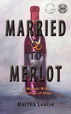 Married To Merlot : A Memoir With A Message Of Hope