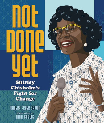 Not Done Yet : Shirley Chisholm'S Fight For Change