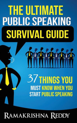 The Ultimate Public Speaking Survival Guide : 37 Things You Must Know When You Start Public Speaking