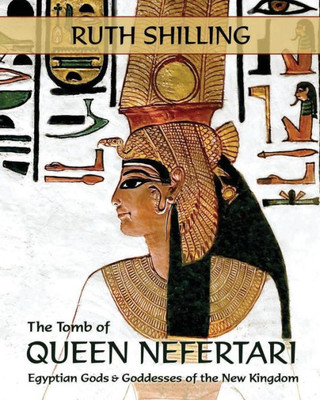 The Tomb Of Queen Nefertari : Egyptian Gods And Goddesses Of The New Kingdom