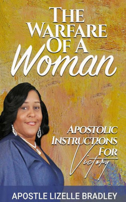 The Warfare Of A Woman : Apostolic Instructions For Victory