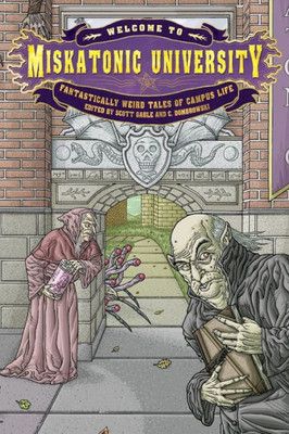 Welcome To Miskatonic University : Fantastically Weird Tales Of Campus Life