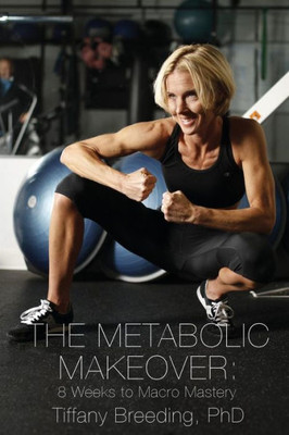 The Metabolic Makeover : 8 Weeks To Macro Mastery