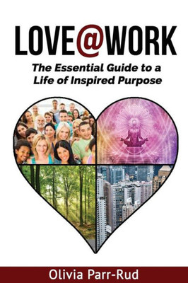 Love@Work : The Essential Guide To A Life Of Inspired Purpose