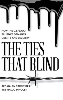 The Ties That Blind : How The U.S.-Saudi Alliance Damages Liberty And Security