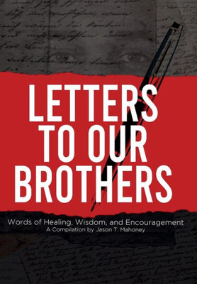Letters To Our Brothers : Words Of Healing, Wisdom, And Encouragement