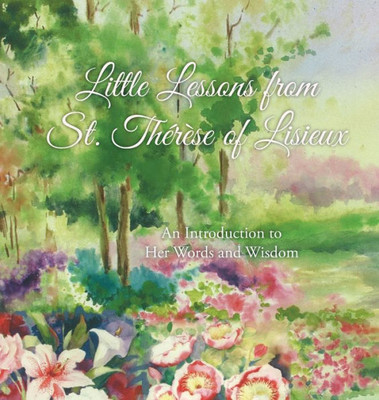 Little Lessons From St. Therese Of Lisieux : An Introduction To Her Words And Wisdom