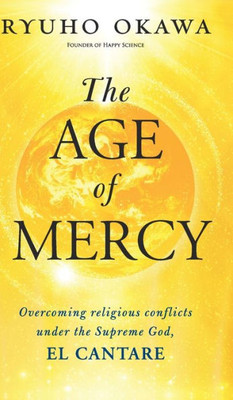 The Age Of Mercy : Overcoming Religious Conflicts Under The Supreme God, El Cantare