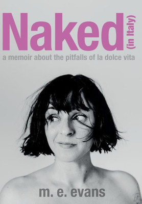 Naked (In Italy) : A Memoir About The Pitfalls Of La Dolce Vita