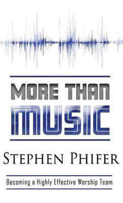 More Than Music : Becoming A Highly Effective Worship Team