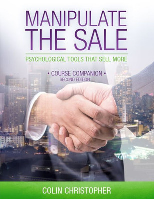 Manipulate The Sale : Psychological Tools That Sell More