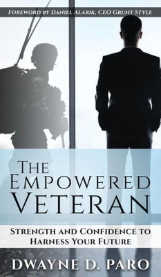 The Empowered Veteran : Strength And Confidence To Harness Your Future