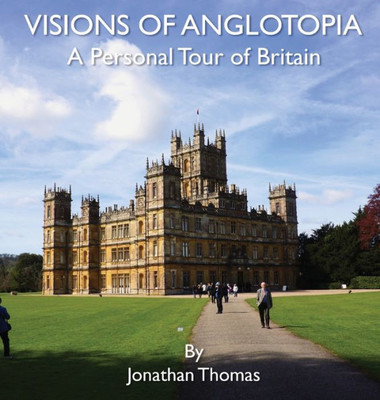 Visions Of Anglotopia : A Personal Tour Of Britain