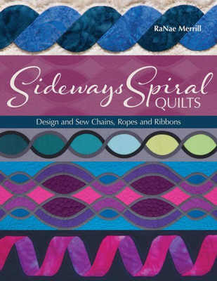 Sideways Spiral Quilts : Design And Sew Chains, Ropes And Ribbons