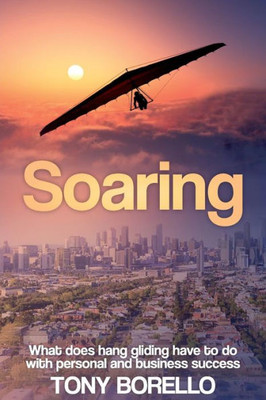 Soaring : What Does Hang Gliding Have To Do With Personal And Business Success?
