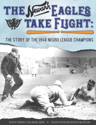 The Newark Eagles Take Flight : The Story Of The 1946 Negro League Champions