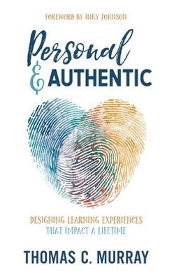 Personal & Authentic : Designing Learning Experiences That Impact A Lifetime