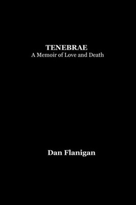 Tenebrae : A Memoir Of Love And Death