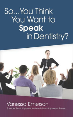 So... You Think You Want To Speak In Dentistry?