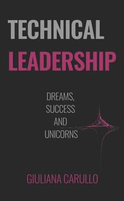 Technical Leadership : Dreams, Success And Unicorns
