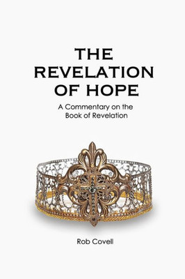 The Revelation Of Hope : A Commentary On The Book Of Revelation