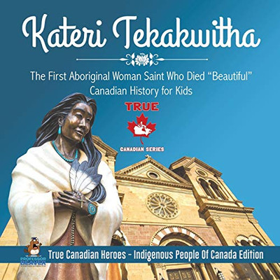 Kateri Tekakwitha - The First Aboriginal Woman Saint Who Died "Beautiful" | Canadian History for Kids | True Canadian Heroes - Indigenous People Of Canada Edition
