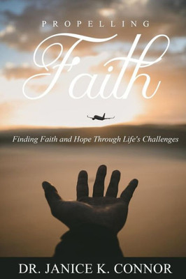 Propelling Faith : Finding Faith And Hope Through Life'S Challenges