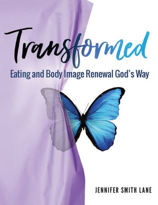 Transformed : Eating And Body Image Renewal God'S Way