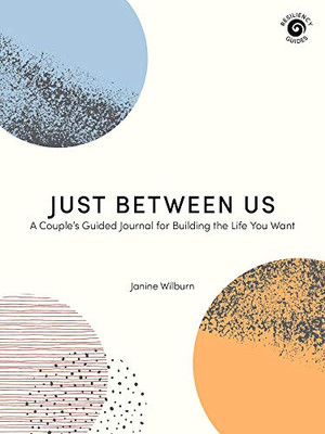 Just Between Us: A Couple's Guided Journal for Building the Life You Want (Resiliency Guides)