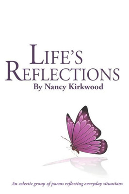 Life'S Reflections: An Eclectic Group Of Poems Reflecting Everyday Situations