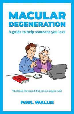 Macular Degeneration : A Guide To Help Someone You Love