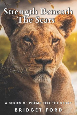 Strength Beneath The Scars : A Series Of Poems Tell The Story