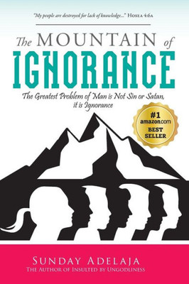 The Mountain Of Ignorance : The Greatest Problem Of Man Is Not Sin Or Satan, It Is Ignorance