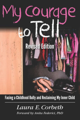 My Courage To Tell : Facing A Childhood Bully And Reclaiming My Inner Child